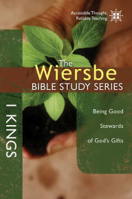 Title: The Wiersbe Bible Study Series: 1 Kings: Being Good Stewards of God's Gifts, Author: Warren W. Wiersbe