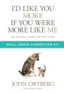 I'd Like You More if You Were More like Me Small Group Connection Kit: Getting Real about Getting Close
