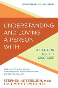 Title: Understanding and Loving a Person with Attention Deficit Disorder: Biblical and Practical Wisdom to Build Empathy, Preserve Boundaries, and Show Compassion, Author: Stephen Arterburn