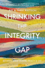 Shrinking the Integrity Gap: Between What Leaders Preach and Live