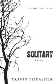 Title: Solitary: A Novel, Author: Travis Thrasher