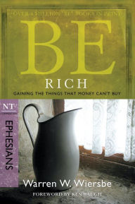 Title: Be Rich (Ephesians): Gaining the Things That Money Can't Buy, Author: Warren W. Wiersbe