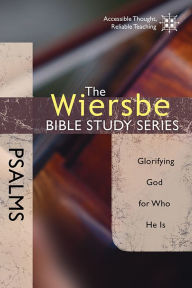 Title: The Wiersbe Bible Study Series: Psalms: Glorifying God for Who He Is, Author: Warren W. Wiersbe
