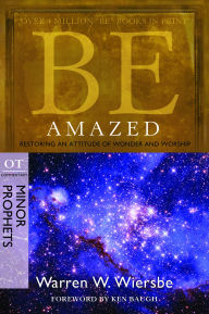 Title: Be Amazed (Minor Prophets): Restoring an Attitude of Wonder and Worship, Author: Warren W. Wiersbe