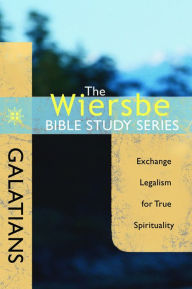 Title: The Wiersbe Bible Study Series: Galatians: Exchange Legalism for True Spirituality, Author: Warren W. Wiersbe