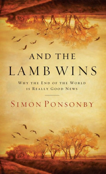 And the Lamb Wins: Why the End of the World Is Really Good News