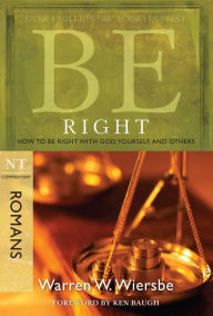 Title: Be Right (Romans): How to Be Right with God, Yourself, and Others, Author: Warren W. Wiersbe