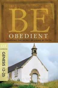 Title: Be Obedient (Genesis 12-25): Learning the Secret of Living by Faith, Author: Warren W. Wiersbe