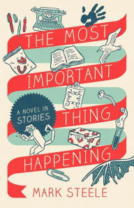 The Most Important Thing Happening: A Novel in Stories
