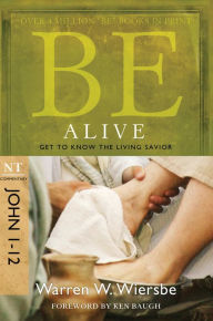 Title: Be Alive (John 1-12): Get to Know the Living Savior, Author: Warren W. Wiersbe
