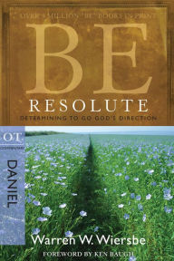Title: Be Resolute (Daniel): Determining to Go God's Direction, Author: Warren W. Wiersbe