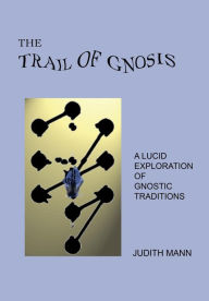 Title: The Trail Of Gnosis: A Lucid Exploration Of Gnostic Traditions, Author: Judith Mann