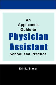 An Applicant's Guide To Physician Assistant School And Practice