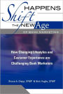 Shift Happens: the New Age of Bank Marketing: How Changing Lifestyles and Customer Experience Are Challenging Bank Marketers