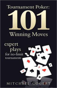 Title: Tournament Poker: 101 Winning Moves: Expert Plays For No-Limit Tournaments, Author: Mitchell Cogert