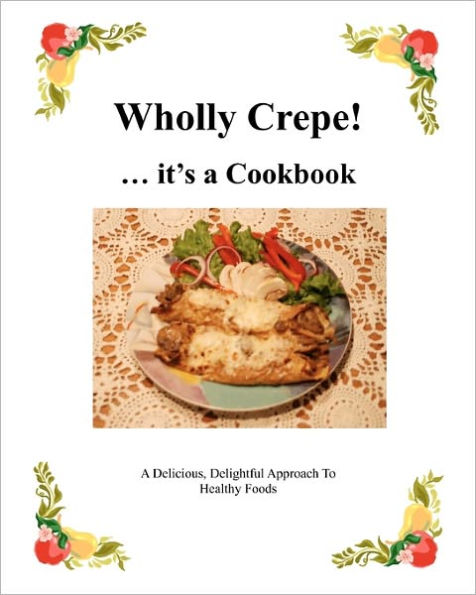 Wholly Crepe!: ...Its A Cookbook