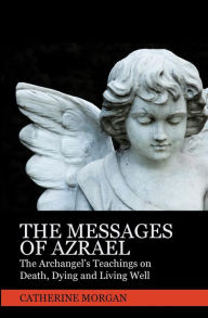 The Messages of Azrael: The Archangel's Teachings on Death, Dying and Living Well