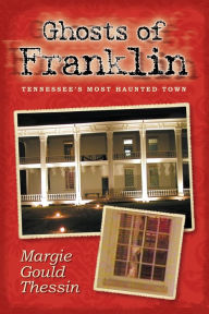 Title: Ghosts Of Franklin: Tennessee's Most Haunted Town, Author: Margie Gould Thessin