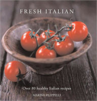 Fresh Italian: Over 80 Healthy Italian Recipes