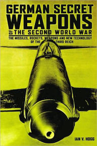 German Secret Weapons of the Second World War: The Missiles, Rockets, Weapons and New Technology of the Third Reich