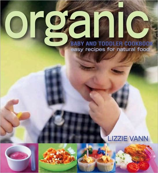 Organic Baby and Toddler Cookbook Easy Recipes for Natural Food by