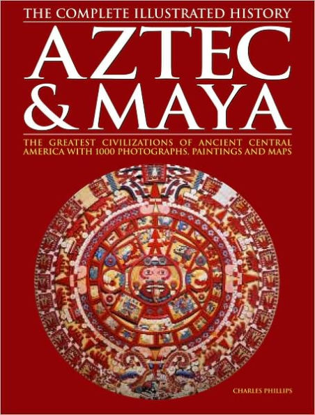 Aztec & Maya: The Complete Illustrated History