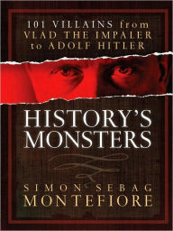 History's Monsters: 101 Villains from Vlad the Impaler to Adolf Hitler
