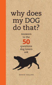 Title: Why Does My Dog Do That?: Comprehensive Answers to the 50+ Questions That Every Dog Owner Asks, Author: Sophie Collins