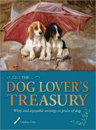 The Dog Lover's Treasury: Witty and enjoyable writings in praise of dogs