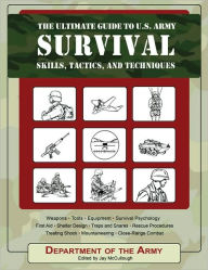 Title: The Ultimate Guide to U.S. Army Survival Skills, Tactics & Techniques: Weapons/Tools/Equipment/Survival Psychology/First Aid/Shelter Design/Traps & Snares/Rescue Procedures/Treating Shock/ Mountaineering/Close Range Combat, Author: Department of the U.S. Army