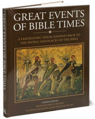 Great Events of Bible Times: A Fascinating Visual Journey Back to the People and Places of the Bible