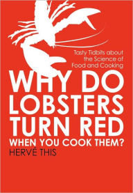Why Do Lobsters Turn Red When You Cook Them?: Tasty Tidbits about the Science of Food and Cooking