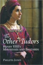 The Other Tudors: Henry VIII's Mistresses and Bastards