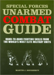 Title: Special Forces Unarmed Combat Guide: Hand-To-Hand Fighting Skills from the World's Most Elite Military Units, Author: Martin J. Dougherty