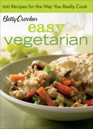 Easy Vegetarian (Betty Crocker): 100 Recipes for the Way You Really Cook