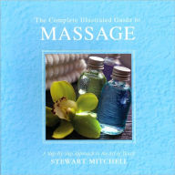 The Complete Illustrated Guide to Massage: A Step-by-Step Approach to the Art of Touch