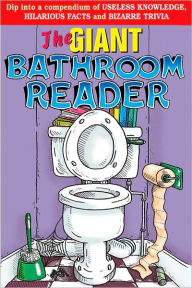 The Giant Bathroom Reader: Dip Into a Compendium of Useless Knowledge, Hilarious Facts, and Bizarre Trivia