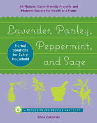 Title: Lavender, Parsley, Peppermint, and Sage: Herbal Solutions for Every Household, Author: Shea Zukowski