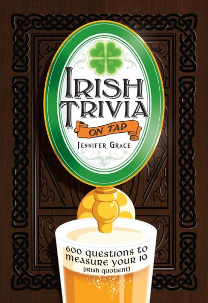 Irish Trivia on Tap: 600 Questions to Measure Your IQ (Irish Quotient)