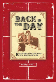 Title: Back in the Day: 101 Things Everyone Used to Know How to Do, Author: Michael Powell