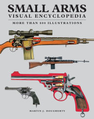 Title: Small Arms: Visual Encyclopedia, Author: Martin J. Dougherty