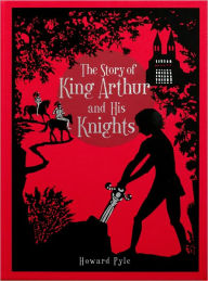 Title: The Story of King Arthur and His Knights, Author: Howard Pyle