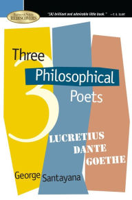 Title: Three Philosophical Poets: Lucretius, Dante, Goethe, Author: George Santayana