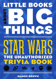 Star Wars (Little Books About Big Things): The Unauthorized Trivia Book