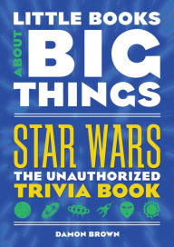 Star Wars (Little Books About Big Things): The Unauthorized Trivia Book