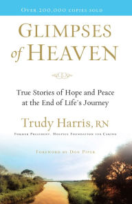 Glimpses of Heaven: True Stories of Hope and Peace at the End of Life's Journey
