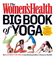 Title: The Women's Health Big Book of Yoga: The Essential Guide to Complete Mind/Body Fitness, Author: Kathryn Budig