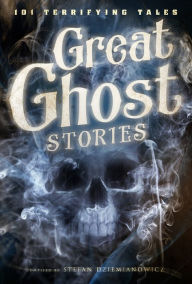 Title: Great Ghost Stories: 101 Terrifying Tales, Author: Stefan Dziemianowicz