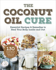 Title: The Coconut Oil Cure: Essential Recipes and Remedies to Heal Your Body Inside and Out, Author: Callisto Media