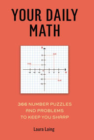 Title: Your Daily Math: 366 Number Puzzles and Problems to Keep You Sharp, Author: Laura Laing